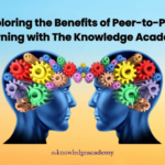 Exploring the Benefits of Peer-to-Peer Learning with The Knowledge Academy Exploring the Benefits of Peer-to-Peer Learning with The Knowledge Academy