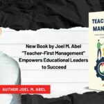 New Book by Joel M. Abel: "Teacher-First Management" Empowers Educational Leaders to Succeed